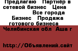 Предлагаю : Партнёр в сетевой бизнес › Цена ­ 1 500 000 - Все города Бизнес » Продажа готового бизнеса   . Челябинская обл.,Аша г.